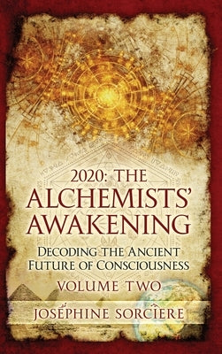 2020 - The Alchemist's Awakening Volume Two: Decoding The Ancient Future of Consciousness by Sorciere, Josephine