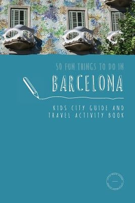 50 Fun Things To Do in Barcelona: Kids City Guide and Travel Activity Book by Berry, Sarah