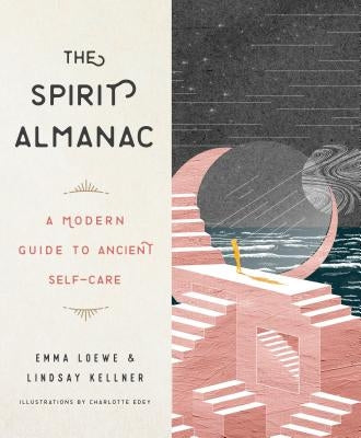 The Spirit Almanac: A Modern Guide to Ancient Self-Care by Loewe, Emma