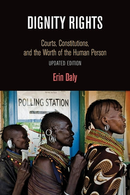 Dignity Rights: Courts, Constitutions, and the Worth of the Human Person by Daly, Erin