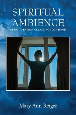 Spiritual Ambience: Guide to Energy Cleansing Your Home by Reiger, Mary Ann