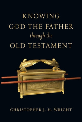 Knowing God the Father Through the Old Testament by Wright, Christopher J. H.