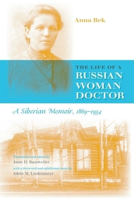 The Life of a Russian Woman Doctor: A Siberian Memoir, 1869-1954 by Bek, Anna