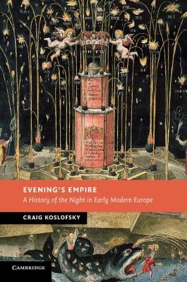 Evening's Empire: A History of the Night in Early Modern Europe by Koslofsky, Craig