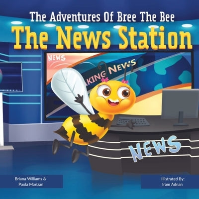 The Adventures of BREE the Bee: The News Station by Williams, Brianna