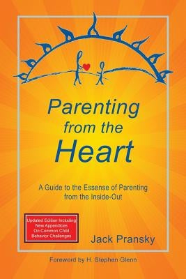 Parenting from the Heart: A Guide to the Essence of Parenting from the Inside-Out by Pransky, Jack