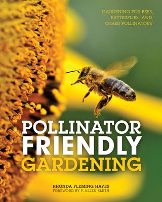 Pollinator Friendly Gardening: Gardening for Bees, Butterflies, and Other Pollinators by Hayes, Rhonda Fleming