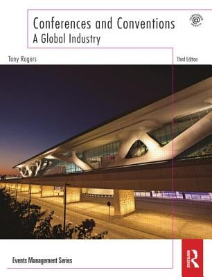 Conferences and Conventions: A Global Industry by Rogers, Tony