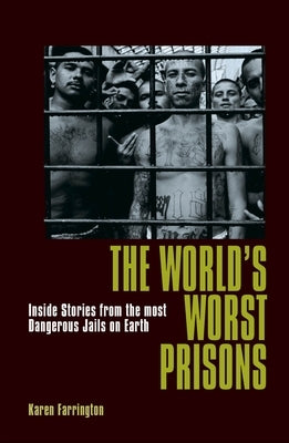 The World's Worst Prisons: Inside Stories from the Most Dangerous Jails on Earth by Farrington, Karen