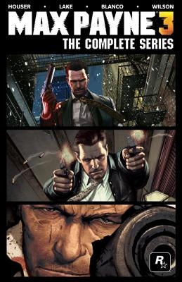 Max Payne 3: The Complete Series by Houser, Dan