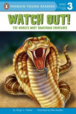Watch Out!: The World's Most Dangerous Creatures by Clarke, Ginjer L.