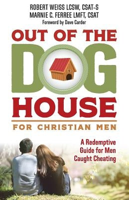 Out of the Doghouse for Christian Men: A Redemptive Guide for Men Caught Cheating by Ferree, Marnie