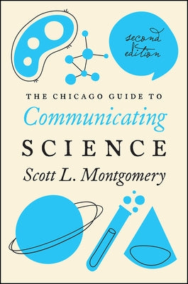 The Chicago Guide to Communicating Science: Second Edition by Montgomery, Scott L.