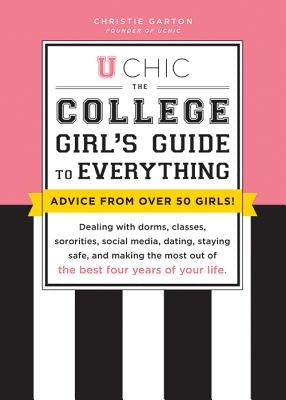 U Chic: The College Girl's Guide to Everything: Dealing with Dorms, Classes, Sororities, Social Media, Dating, Staying Safe, a by Garton, Christie