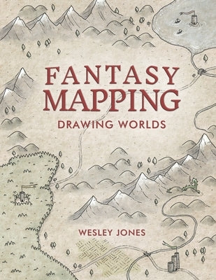 Fantasy Mapping: Drawing Worlds by Jones, Wesley