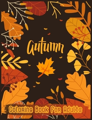 Autumn Coloring Book For Adults: An Adult Coloring Book with Very Beautiful Detailed Items - Some of the Themes are Halloween, Dia de Muertos, Thanksg by Publisher, Paradise