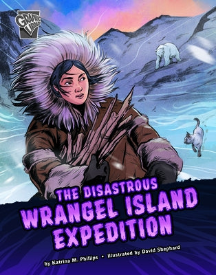 The Disastrous Wrangel Island Expedition by Phillips, Katrina M.