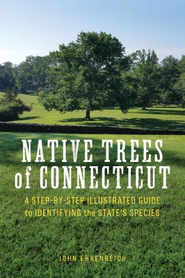 Native Trees of Connecticut: A Step-By-Step Illustrated Guide to Identifying the State's Species by Ehrenreich, John