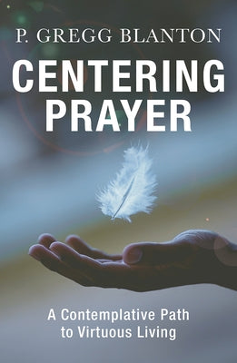 Centering Prayer: A Contemplative Path to Virtuous Living by Blanton Edd, P. Gregg