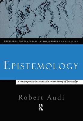 Epistemology: A Contemporary Introduction to the Theory of Knowledge by Audi, Robert