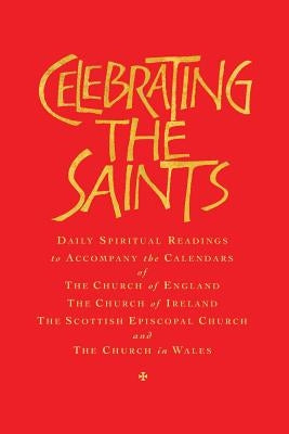 Celebrating the Saints (Paperback): Daily Spiritual Readings for the Calendars of the Church of England, the Church of Ireland, the Scottish Episcopal by Atwell, Robert