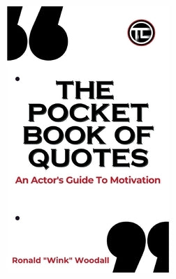 The Pocket Book of Quotes: An Actor's Guide to Motivation by Woodall, Ronald Wink