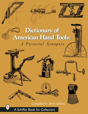 Dictionary of American Hand Tools: A Pictorial Synopsis by Sellens, Alvin