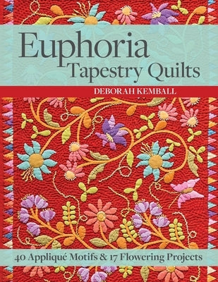 Euphoria Tapestry Quilts: 40 Appliqué Motifs & 17 Flowering Projects by Kemball, Deborah