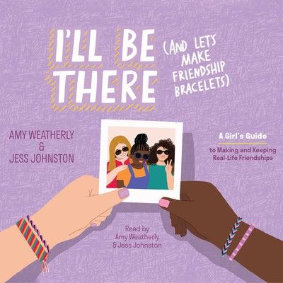 I'll Be There (and Let's Make Friendship Bracelets): A Girl's Guide to Making--And Keeping--Real Life Friendships by 