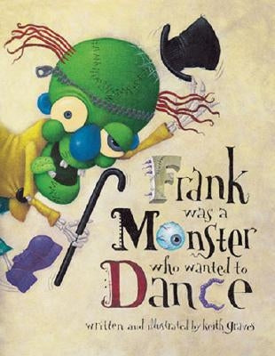 Frank Was a Monster Who Wanted to Dance by Graves, Keith