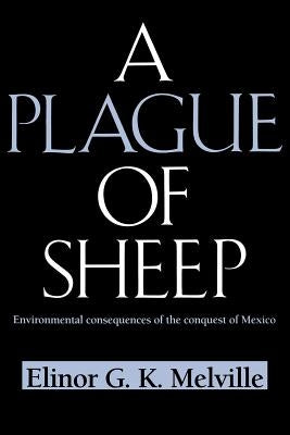 A Plague of Sheep: Environmental Consequences of the Conquest of Mexico by Melville, Elinor G. K.