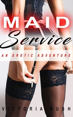 Maid Service: An Erotic Adventure by Rush, Victoria