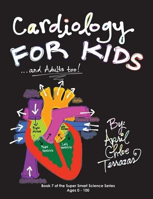 Cardiology for Kids ...and Adults Too! by Terrazas, April Chloe