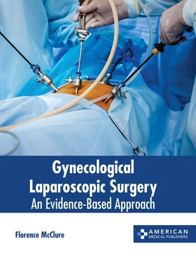 Gynecological Laparoscopic Surgery: An Evidence-Based Approach by McClure, Florence