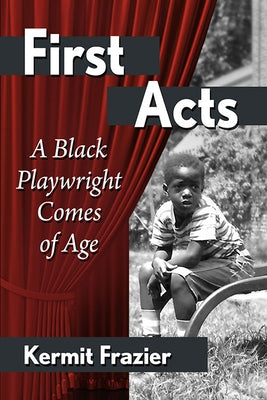 First Acts: A Black Playwright Comes of Age by Frazier, Kermit