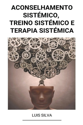 Aconselhamento Sistémico, Treino Sistémico e Terapia sistémica by Silva, Luis