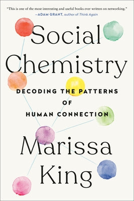 Social Chemistry: Decoding the Patterns of Human Connection by King, Marissa