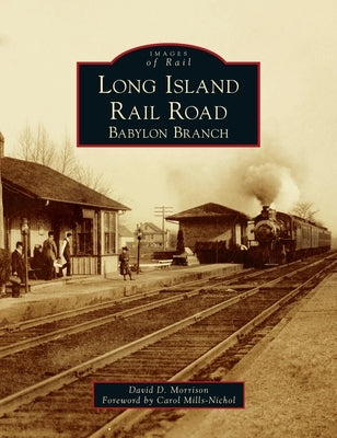 Long Island Rail Road: Babylon Branch by Morrison, David D.