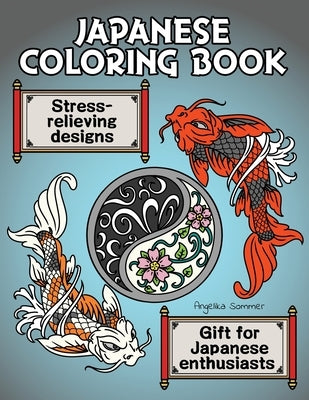 Japanese Coloring Book: A Fun, Easy, And Relaxing Coloring Gift Book with Stress-Relieving Designs For Japanese Enthusiasts Including Koi, Nin by Sommer, Angelika