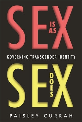 Sex Is as Sex Does: Governing Transgender Identity by Currah, Paisley