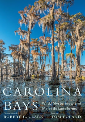 Carolina Bays: Wild, Mysterious, and Majestic Landforms by Clark, Robert C.
