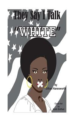 They Say I Talk "White" by Hanesworth, Jillian C.