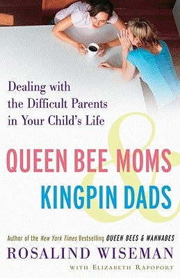 Queen Bee Moms & Kingpin Dads: Dealing with the Difficult Parents in Your Child's Life by Wiseman, Rosalind