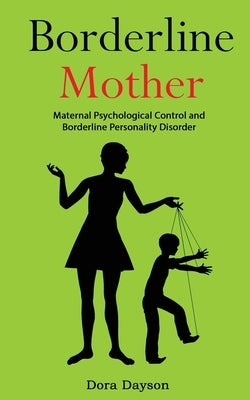 Borderline Mother: Maternal Psychological Control and Borderline Personality Disorder by Dayson, Dora