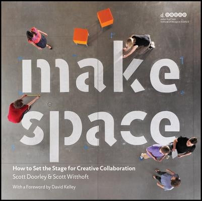 Make Space: How to Set the Stage for Creative Collaboration by Doorley, Scott