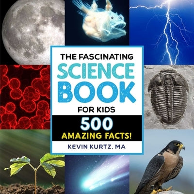 The Fascinating Science Book for Kids: 500 Amazing Facts! by Kurtz, Kevin