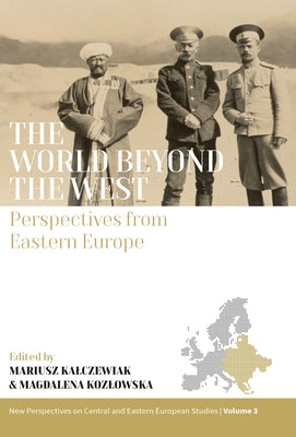 The World Beyond the West: Perspectives from Eastern Europe by Kalczewiak, Mariusz