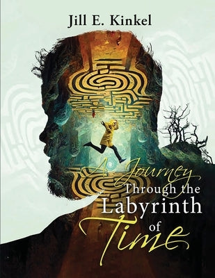 A Journey Through the Labyrinth of Time by Kinkel, Jill E.