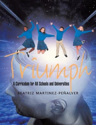 Triumph: A Curriculum for All Schools and Universities by Martinez-Pe&#241;alver, Beatriz