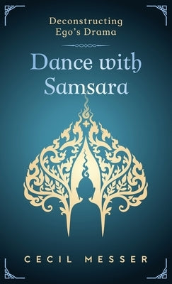 Dance with Samsara: Deconstructing Ego's Drama by Messer, Cecil W.